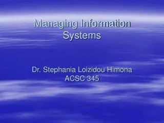 Managing Information Systems Dr. Stephania Loizidou Himona ACSC 345