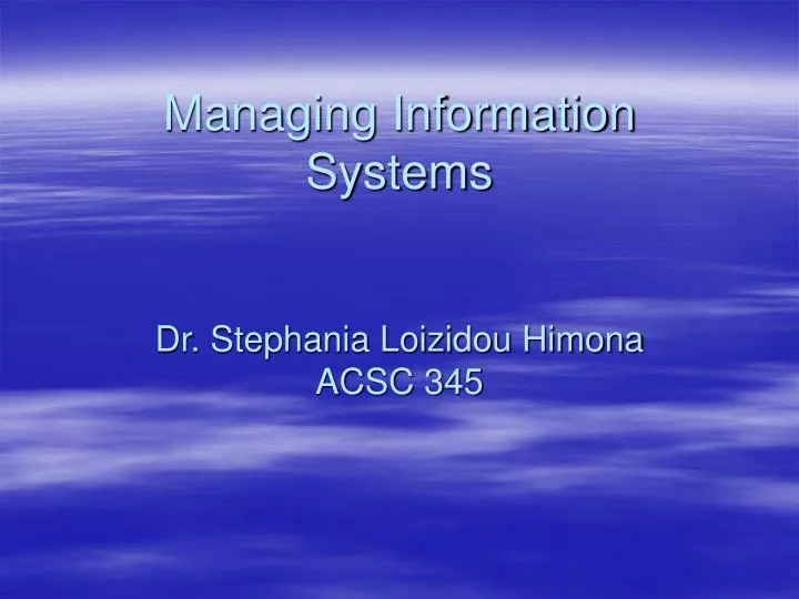 managing information systems dr stephania loizidou himona acsc 345