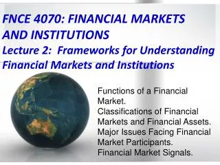 FNCE 4070: FINANCIAL MARKETS AND INSTITUTIONS Lecture 2: Frameworks for Understanding Financial Markets and Instituti