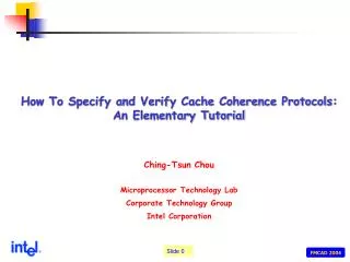 How To Specify and Verify Cache Coherence Protocols: An Elementary Tutorial Ching-Tsun Chou Microprocessor Technology La