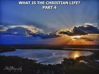 WHAT IS THE CHRISTIAN LIFE? PART 4