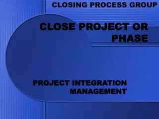 CLOSE PROJECT OR PHASE