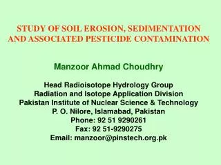 STUDY OF SOIL EROSION, SEDIMENTATION AND ASSOCIATED PESTICIDE CONTAMINATION Manzoor Ahmad Choudhry Head Radioisotope Hy