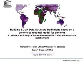 Michael Bruneforth, UNESCO Institute for Statistics Expert Group on SDMX m.bruneforth@uis.unesco.org May 10, 2007, UN, G