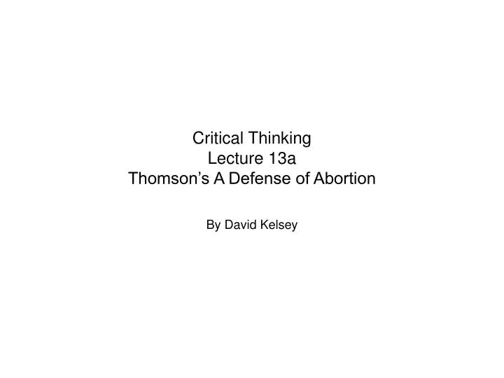 critical thinking lecture 13a thomson s a defense of abortion