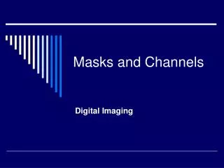 Masks and Channels