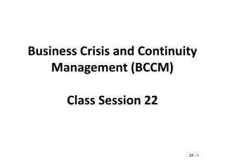 Business Crisis and Continuity Management (BCCM) Class Session 22