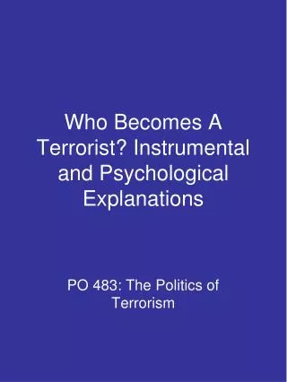 Who Becomes A Terrorist? Instrumental and Psychological Explanations