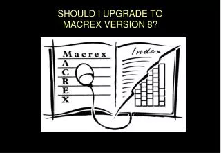 SHOULD I UPGRADE TO MACREX VERSION 8?
