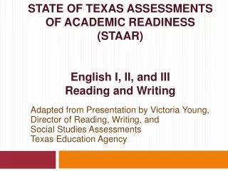STATE OF TEXAS ASSESSMENTS OF ACADEMIC READINESS (STAAR) English I, II, and III Reading and Writing