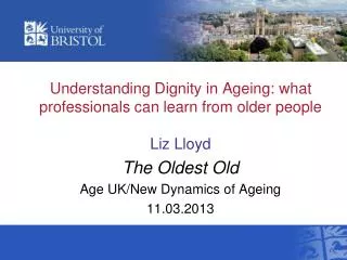 Understanding Dignity in Ageing: what professionals can learn from older people Liz Lloyd