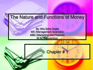 The Nature and Functions of Money By: Mrs.Saira Sajad MS (Management Sciences) MBA (Marketing and Finance) M.Sc (Econo