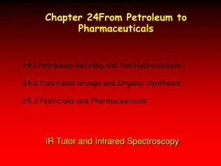 24.1 Petroleum Refining and the Hydrocarbons 24.2 Functional Groups and Organic Synthesis 24.3 Pesticides and Pharmaceut