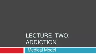Lecture Two: Addiction
