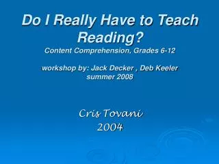 Do I Really Have to Teach Reading? Content Comprehension, Grades 6-12 workshop by: Jack Decker , Deb Keeler summer 2008