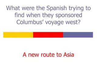 What were the Spanish trying to find when they sponsored Columbus’ voyage west?