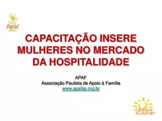CAPACITAÇÃO INSERE MULHERES NO MERCADO DA HOSPITALIDADE APAF Associação Paulista de Apoio à Família www.apafsp.org.br