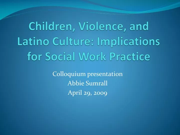 children violence and latino culture implications for social work practice