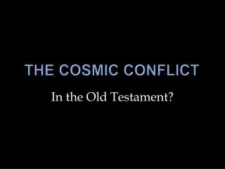 The Cosmic conflict