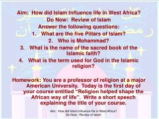 Aim: How did Islam Influence life in West Africa? Do Now: Review of Islam Answer the following questions: What are the