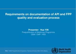 Requirements on documentation of API and FPP quality and evaluation process Presenter: Hua YIN Prequalification of Medi