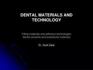 DENTAL MATERIALS AND TECHNOLOGY Filling materials and adhesive technologies Dental cements and endodontic materials Dr.