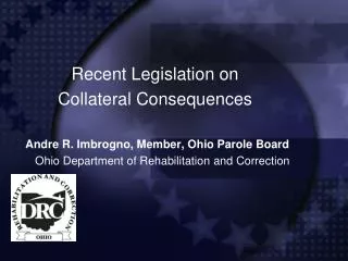 Recent Legislation on Collateral Consequences Andre R. Imbrogno, Member, Ohio Parole Board Ohio Department of Rehabilit