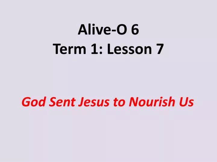 alive o 6 term 1 lesson 7