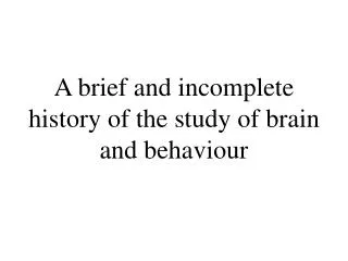 A brief and incomplete history of the study of brain and behaviour