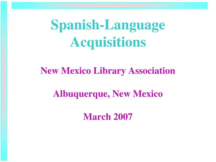 spanish language acquisitions new mexico library association albuquerque new mexico march 2007