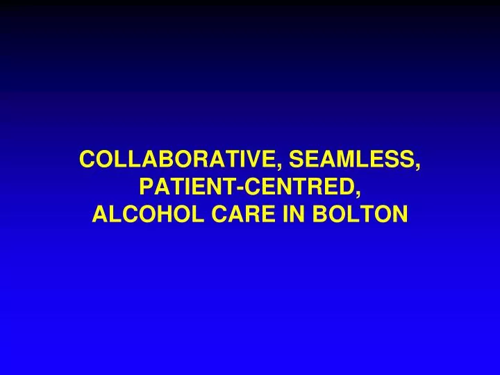 collaborative seamless patient centred alcohol care in bolton