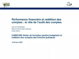 Performance financi è re et reddition des comptes : le rôle de l’audit des comptes Jan van Schalkwyk Office of the Audit
