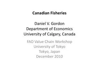 Canadian Fisheries Daniel V. Gordon Department of Economics University of Calgary, Canada