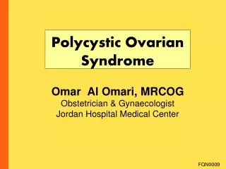 Polycystic Ovarian Syndrome Omar Al Omari, MRCOG Obstetrician &amp; Gynaecologist Jordan Hospital Medical Center