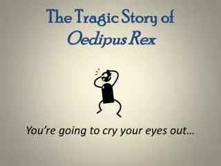 The Tragic Story of Oedipus Rex You’re going to cry your eyes out…