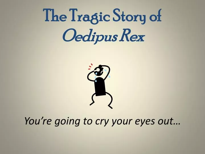 the tragic story of oedipus rex you re going to cry your eyes out