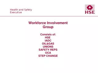 Workforce Involvement Group Consists of: HSE  IADC OIL&amp;GAS UNIONS SAFETY REPS OCA STEP CHANGE