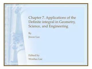 Chapter 7. Applications of the Definite integral in Geometry, Science, and Engineering
