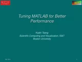 Tuning MATLAB for Better Performance Kadin Tseng Scientific Computing and Visualization, IS&amp;T Boston University