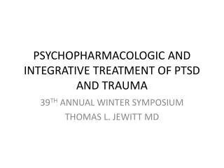 PSYCHOPHARMACOLOGIC AND INTEGRATIVE TREATMENT OF PTSD AND TRAUMA