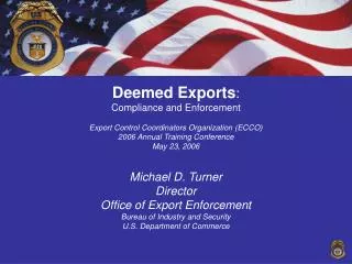 Deemed Exports : Compliance and Enforcement Export Control Coordinators Organization (ECCO) 2006 Annual Training Confere