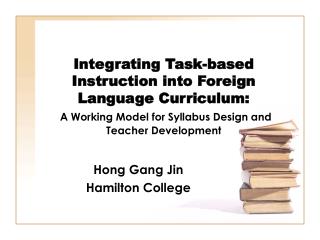 Integrating Task-based Instruction into Foreign Language Curriculum: A Working Model for Syllabus Design and Teacher Dev