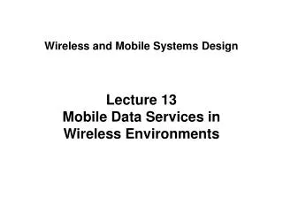 Lecture 13 Mobile Data Services in Wireless Environments