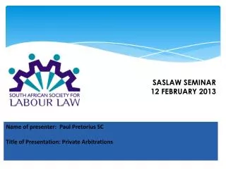 Name of presenter: Paul Pretorius SC Title of Presentation: Private Arbitrations