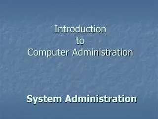 Introduction to Computer Administration System Administration