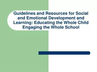 Guidelines and Resources for Social and Emotional Development and Learning: Educating the Whole Child Engaging the Whol