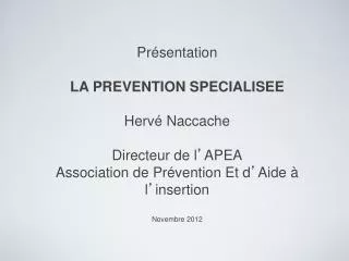 Présentation LA PREVENTION SPECIALISEE Hervé Naccache Directeur de l ’ APEA Association de Prévention Et d ’ Aide à l ’
