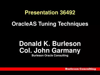 Presentation 36492 OracleAS Tuning Techniques Donald K. Burleson Col. John Garmany Burleson Oracle Consulting