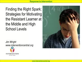 Finding the Right Spark: Strategies for Motivating the Resistant Learner at the Middle and High School Levels Jim Wright