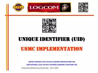 UNIQUE IDENTIFIER (UID) USMC Implementation Mischa Sharpe (229) 639-6815 sharpe.mischa@usmc.mil Greg Russell (229) 639-8